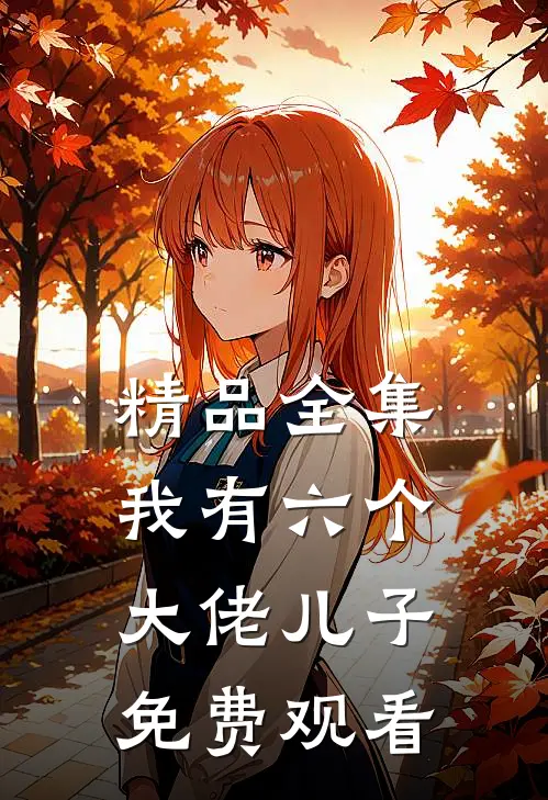 精品全集我有六个大佬儿子免费观看