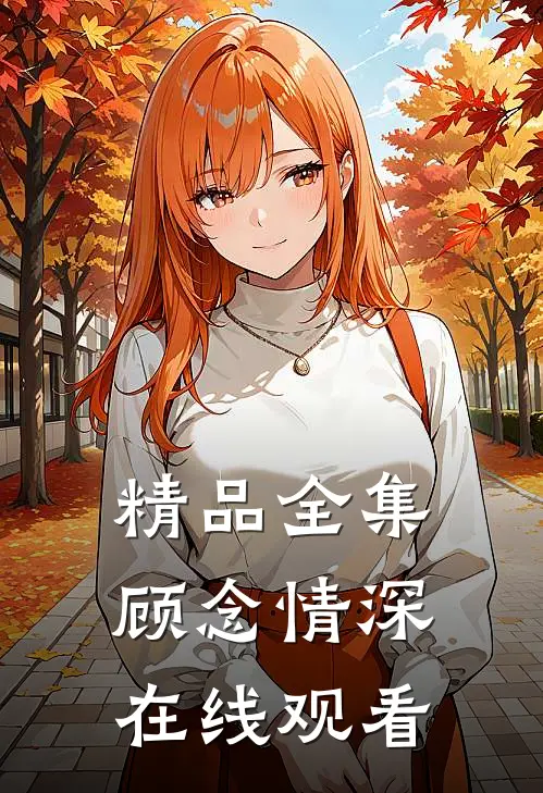 精品全集顾念情深在线观看