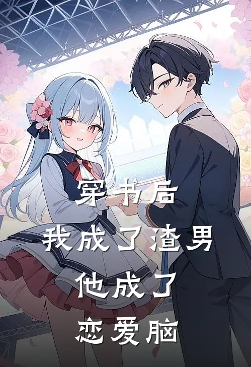 穿书后，我成了渣男，他成了恋爱脑