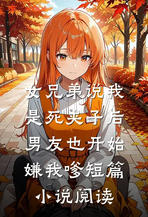 女兄弟说我是死夹子后，男友也开始嫌我嗲短篇小说阅读