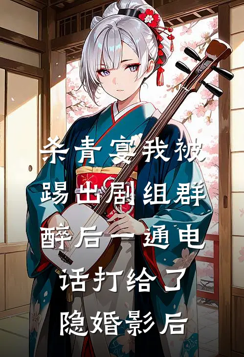 杀青宴我被踢出剧组群，醉后一通电话打给了隐婚影后