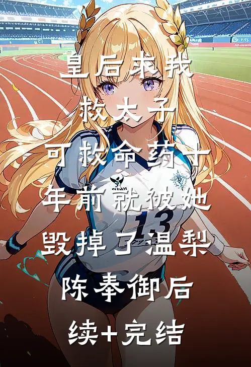 皇后求我救太子，可救命药十年前就被她毁掉了温梨陈奉御后续+完结