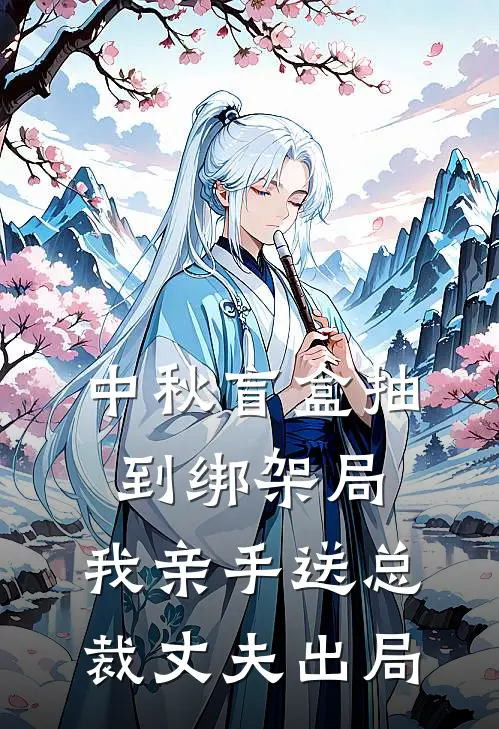 中秋盲盒抽到绑架局，我亲手送总裁丈夫出局