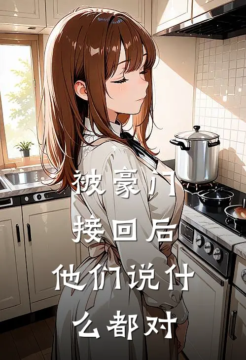 被豪门接回后，他们说什么都对