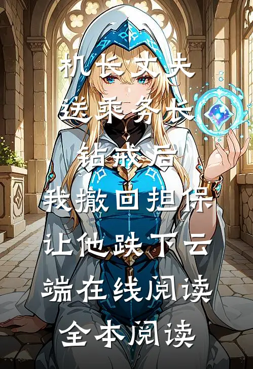 机长丈夫送乘务长钻戒后，我撤回担保让他跌下云端在线阅读全本阅读