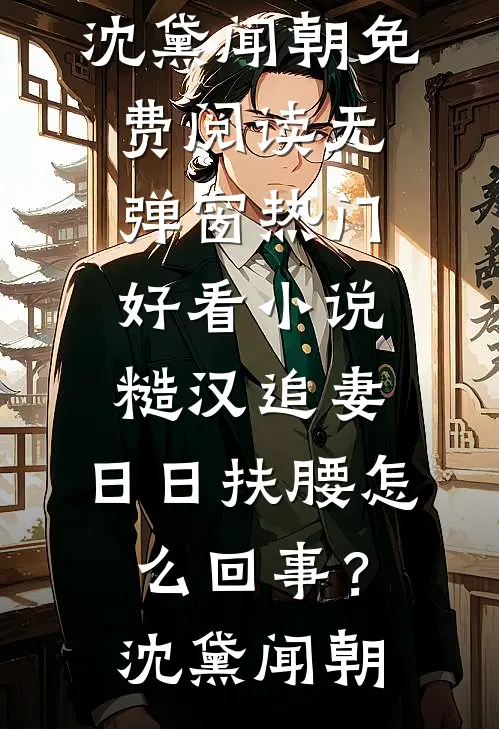 糙汉追妻，日日扶腰怎么回事？(沈黛闻朝)免费阅读无弹窗_热门好看小说糙汉追妻，日日扶腰怎么回事？沈黛闻朝