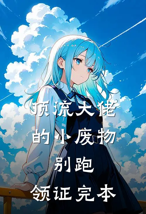 顶流大佬的小废物：别跑，领证完本