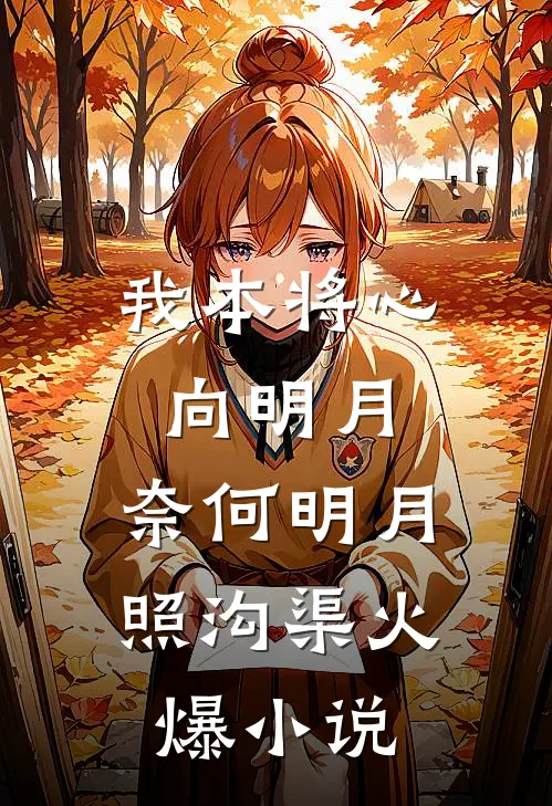 我本将心向明月，奈何明月照沟渠火爆小说