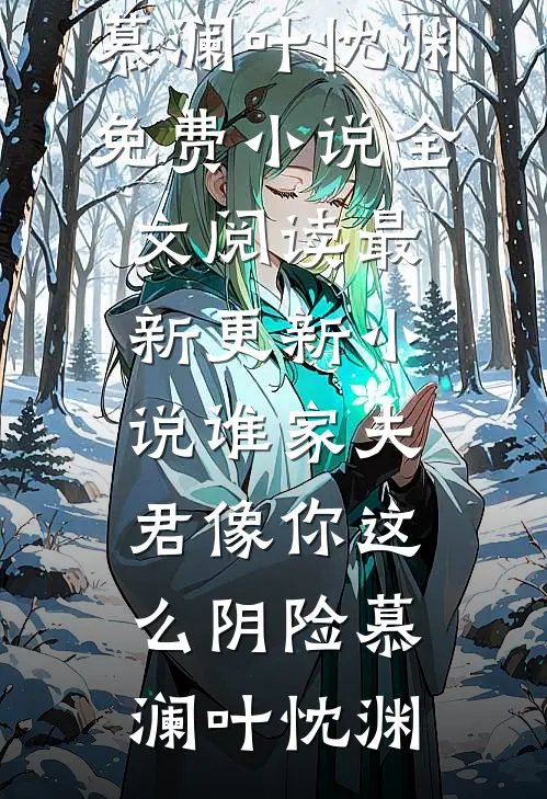 谁家夫君像你这么阴险慕澜叶忱渊免费小说全文阅读_最新更新小说谁家夫君像你这么阴险(慕澜叶忱渊)
