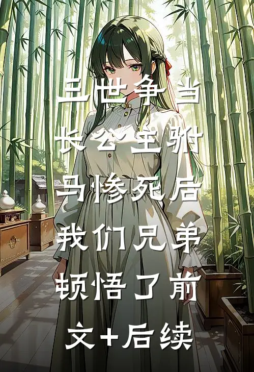 三世争当长公主驸马惨死后，我们兄弟顿悟了前文+后续