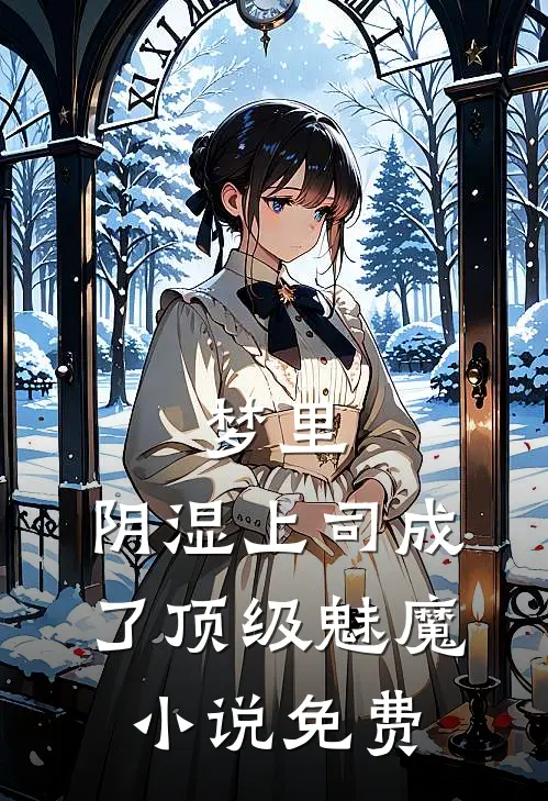 梦里，阴湿上司成了顶级魅魔小说免费