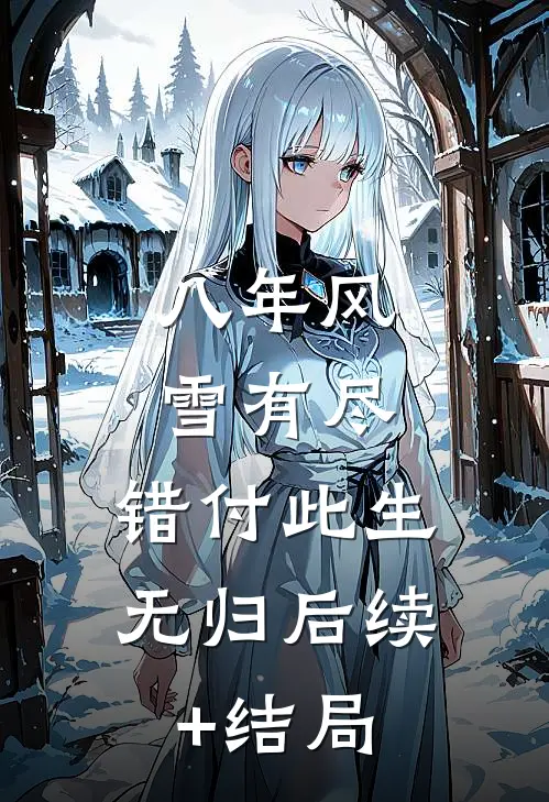 八年风雪有尽，错付此生无归后续+结局