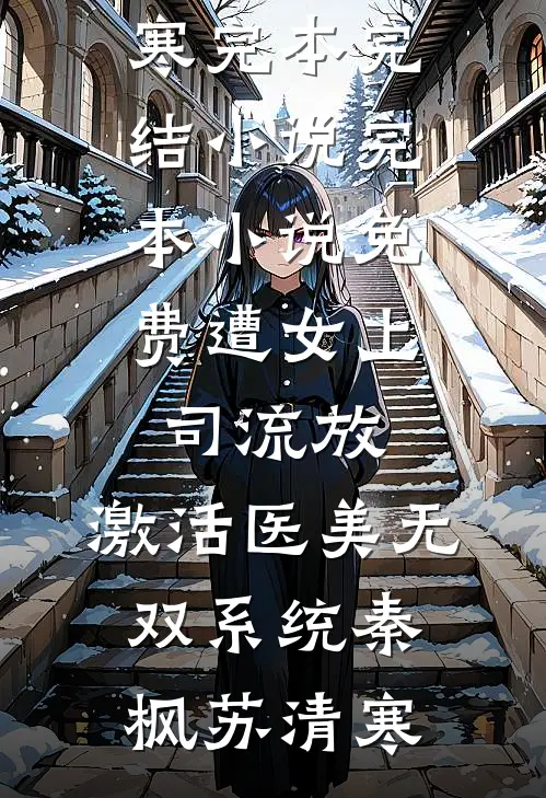 遭女上司流放，激活医美无双系统(秦枫苏清寒)完本完结小说_完本小说免费遭女上司流放，激活医美无双系统(秦枫苏清寒)