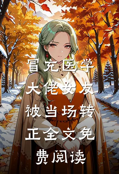 冒充医学大佬女友，被当场转正全文免费阅读