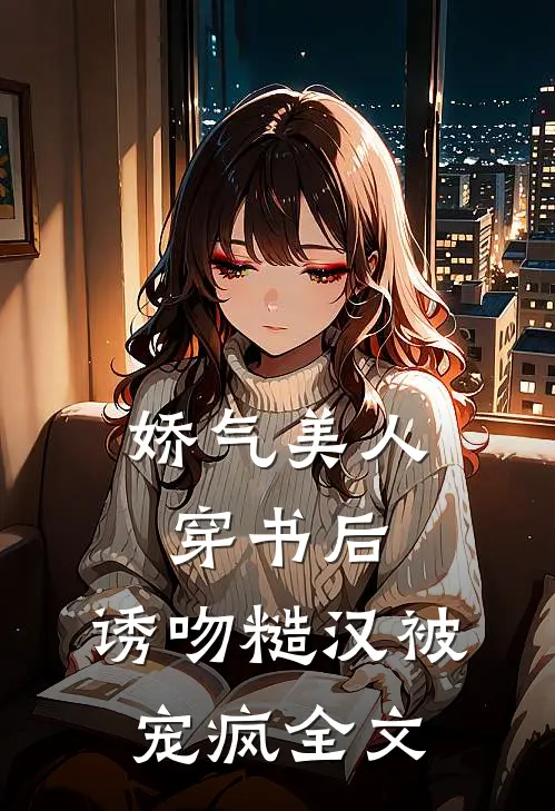 娇气美人穿书后，诱吻糙汉被宠疯全文