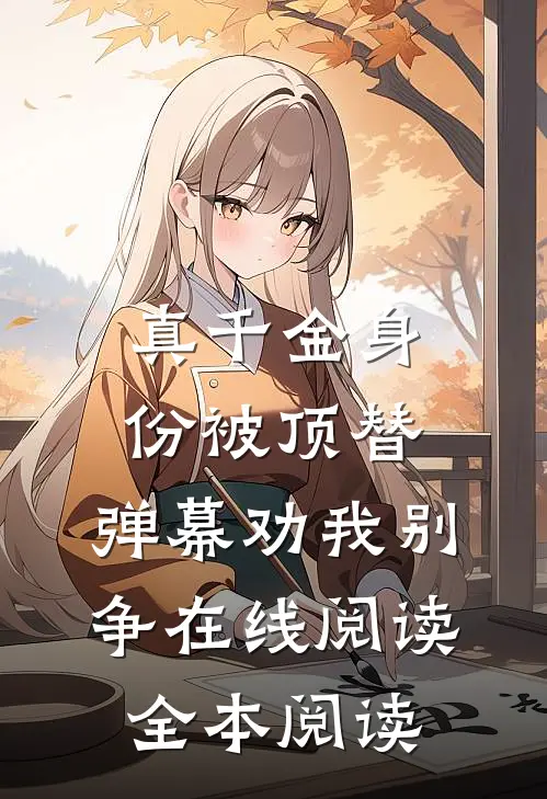 真千金身份被顶替，弹幕劝我别争在线阅读全本阅读
