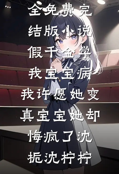 假千金学我宝宝病，我许愿她变真宝宝她却悔疯了沈栀沈柠柠完结小说大全_免费完结版小说假千金学我宝宝病，我许愿她变真宝宝她却悔疯了(沈栀沈柠柠)