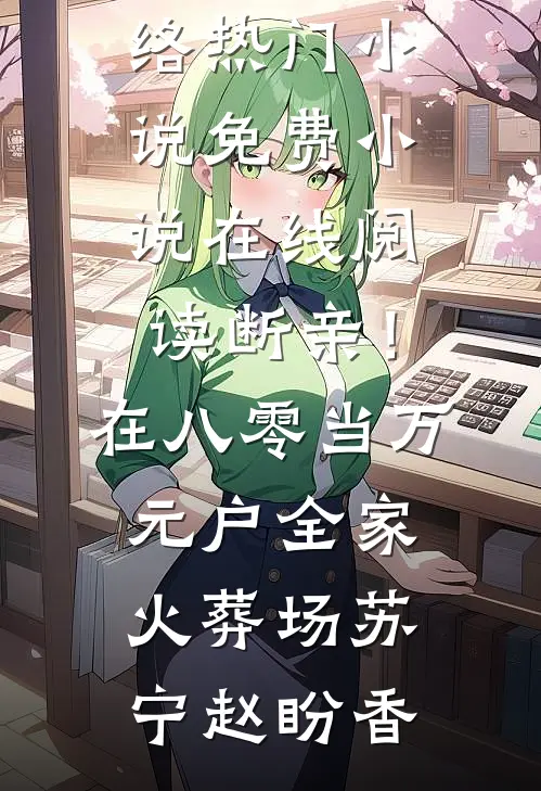 断亲！在八零当万元户全家火葬场苏宁赵盼香网络热门小说_免费小说在线阅读断亲！在八零当万元户全家火葬场苏宁赵盼香