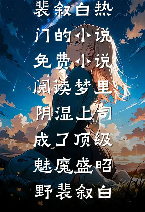 梦里，阴湿上司成了顶级魅魔盛昭野裴叙白热门的小说_免费小说阅读梦里，阴湿上司成了顶级魅魔(盛昭野裴叙白)