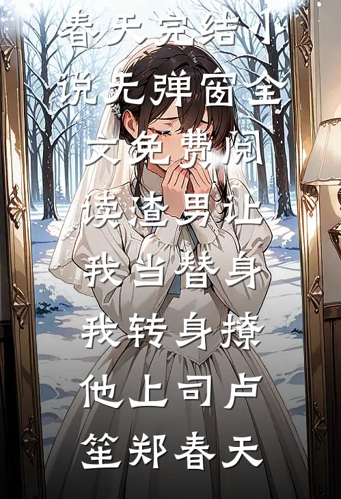 渣男让我当替身，我转身撩他上司卢笙郑春天完结小说_无弹窗全文免费阅读渣男让我当替身，我转身撩他上司(卢笙郑春天)