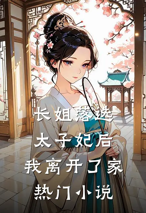 长姐落选太子妃后，我离开了家热门小说