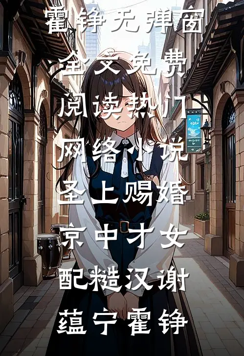 圣上赐婚：京中才女配糙汉(谢蕴宁霍铮)无弹窗全文免费阅读_热门网络小说圣上赐婚：京中才女配糙汉(谢蕴宁霍铮)