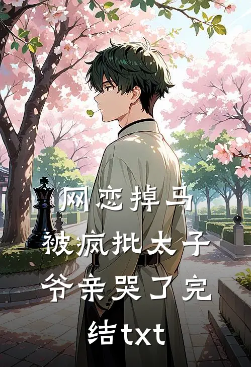 网恋掉马，被疯批太子爷亲哭了完结txt