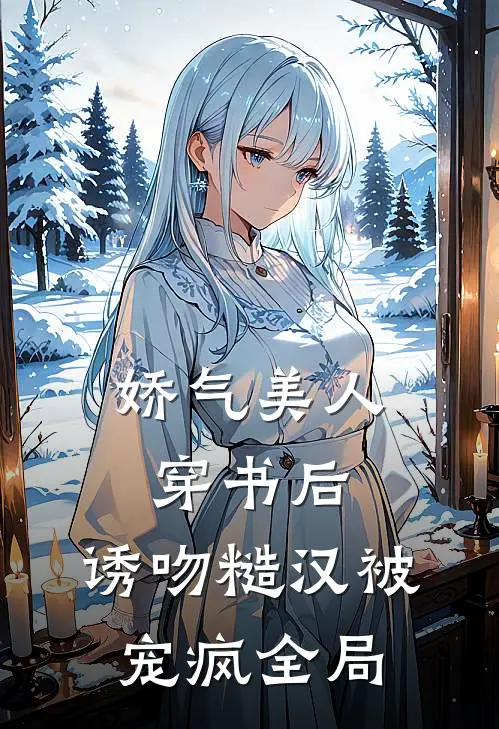 娇气美人穿书后，诱吻糙汉被宠疯全局