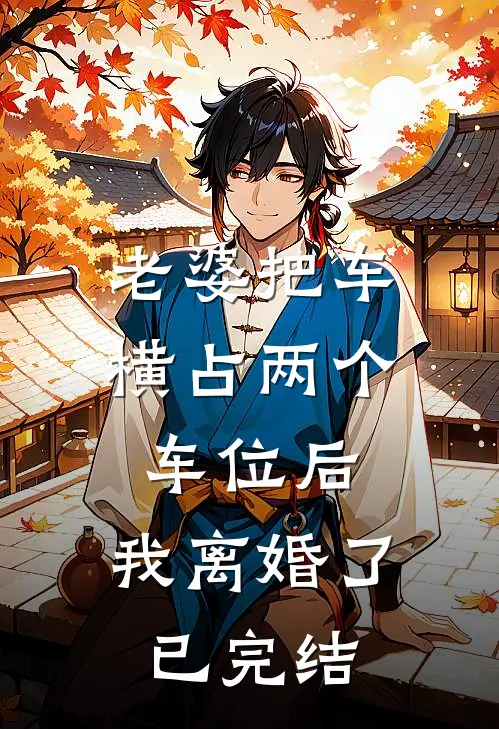 老婆把车横占两个车位后，我离婚了已完结