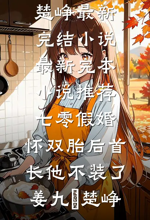 七零假婚：怀双胎后首长他不装了(姜九晞楚峥)最新完结小说_最新完本小说推荐七零假婚：怀双胎后首长他不装了(姜九晞楚峥)