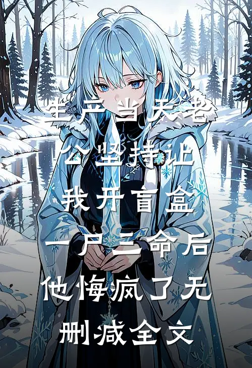 生产当天老公坚持让我开盲盒，一尸三命后他悔疯了无删减全文