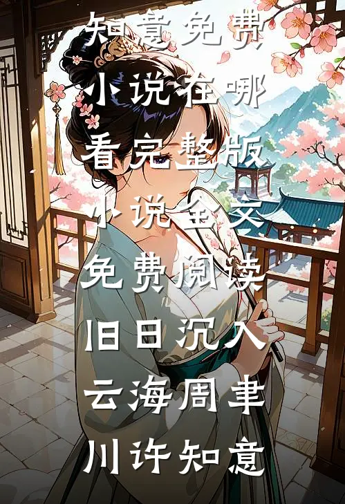 旧日沉入云海周聿川许知意免费小说在哪看_完整版小说全文免费阅读旧日沉入云海(周聿川许知意)