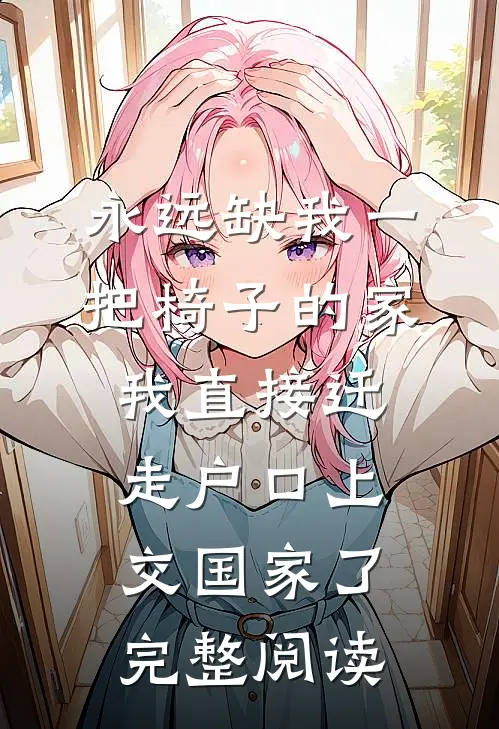 永远缺我一把椅子的家，我直接迁走户口上交国家了完整阅读
