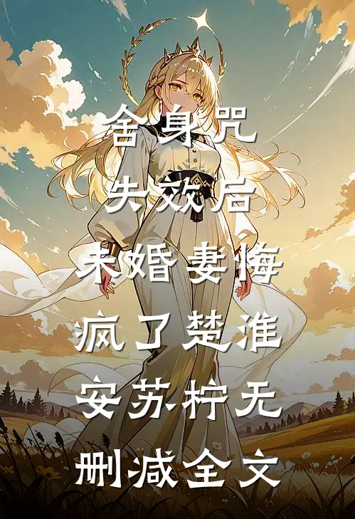 舍身咒失效后，未婚妻悔疯了楚淮安苏柠无删减全文