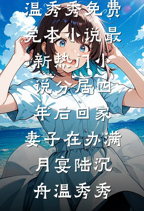 分居四年后回家，妻子在办满月宴(陆沉舟温秀秀)免费完本小说_最新热门小说分居四年后回家，妻子在办满月宴陆沉舟温秀秀