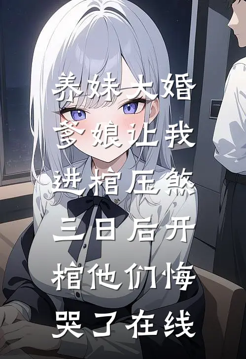 养妹大婚爹娘让我进棺压煞，三日后开棺他们悔哭了在线