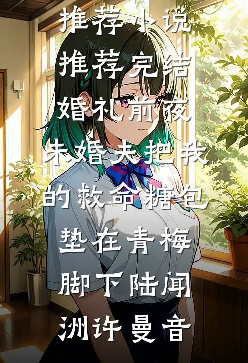 婚礼前夜，未婚夫把我的救命糖包垫在青梅脚下陆闻洲许曼音热门小说推荐_小说推荐完结婚礼前夜，未婚夫把我的救命糖包垫在青梅脚下(陆闻洲许曼音)