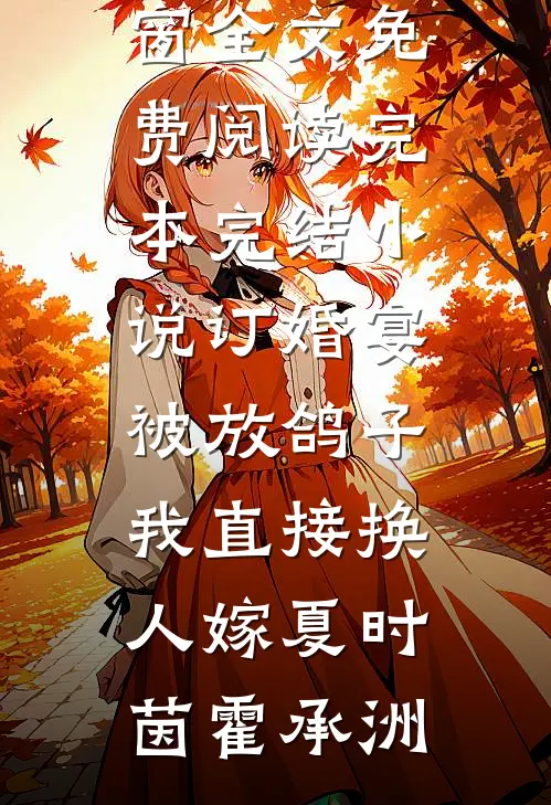 订婚宴被放鸽子，我直接换人嫁(夏时茵霍承洲)无弹窗全文免费阅读_完本完结小说订婚宴被放鸽子，我直接换人嫁(夏时茵霍承洲)
