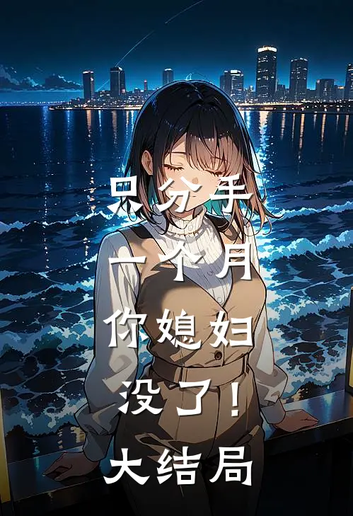 只分手一个月，你媳妇没了！大结局