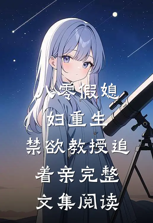八零假媳妇重生，禁欲教授追着亲完整文集阅读