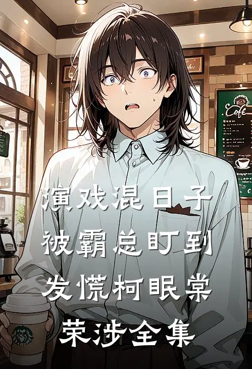 演戏混日子，被霸总盯到发慌柯眠棠荣涉全集