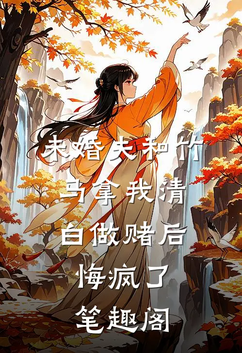 未婚夫和竹马拿我清白做赌后，悔疯了笔趣阁