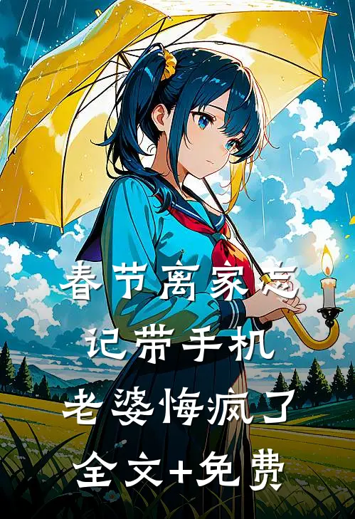 春节离家忘记带手机，老婆悔疯了全文+免费
