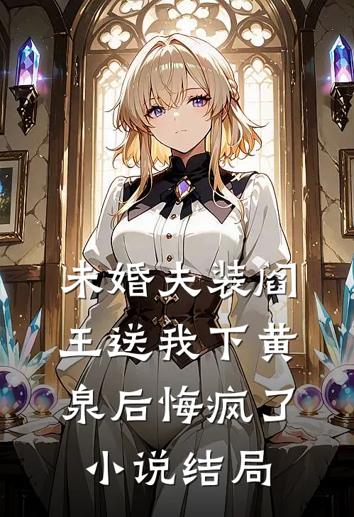 未婚夫装阎王送我下黄泉后悔疯了小说结局