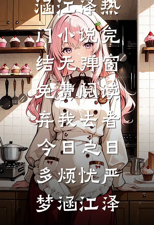 弃我去者，今日之日多烦忧严梦涵江泽热门小说完结_无弹窗免费阅读弃我去者，今日之日多烦忧(严梦涵江泽)
