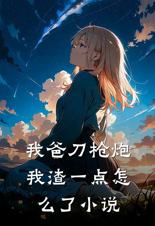 我爸刀枪炮，我渣一点怎么了小说