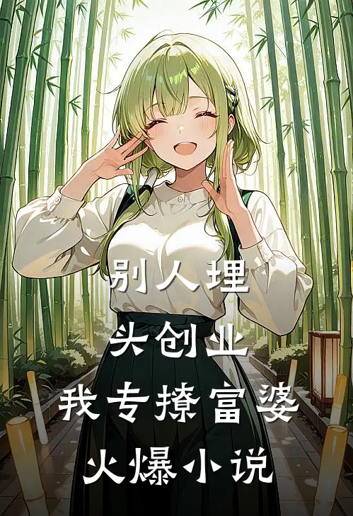别人埋头创业，我专撩富婆火爆小说