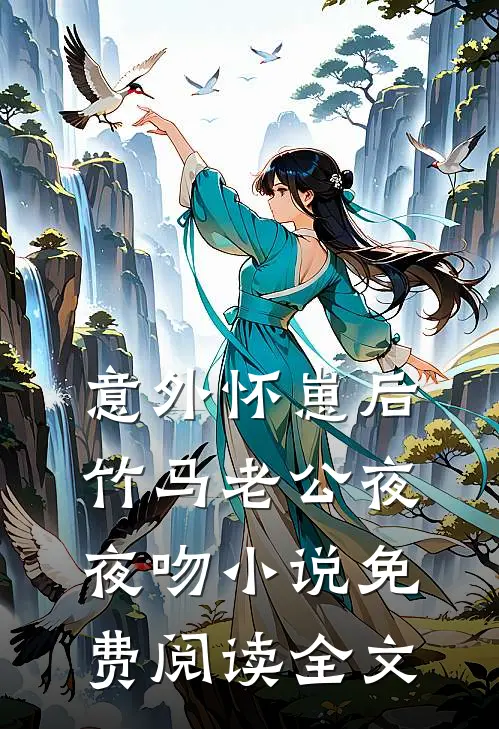 意外怀崽后，竹马老公夜夜吻小说免费阅读全文