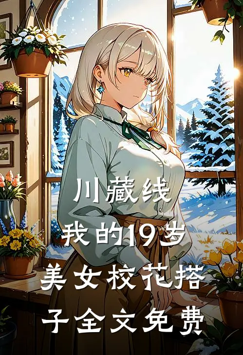 川藏线：我的19岁美女校花搭子全文免费