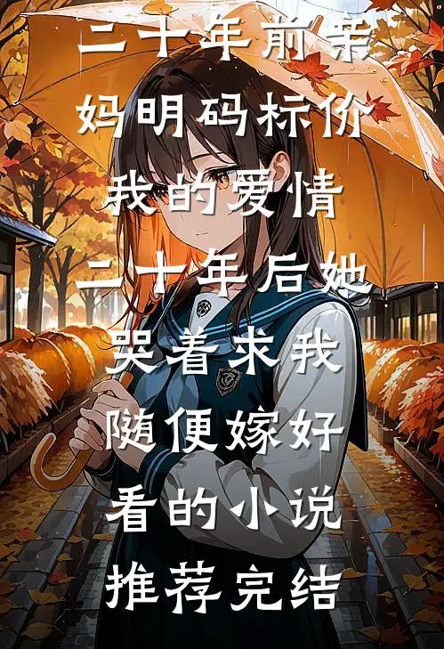 二十年前亲妈明码标价我的爱情，二十年后她哭着求我随便嫁好看的小说推荐完结